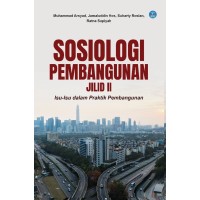 Sosiologi Pembangunan Jilid II: Isu-Isu dalam Praktik Pembangunan