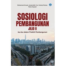 Sosiologi Pembangunan Jilid II: Isu-Isu dalam Praktik Pembangunan Sosiologi Pembangunan Jilid II: Isu-Isu dalam Praktik Pembangunan
